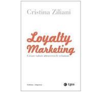 Loyalty marketing. Creare valore attraverso le relazioni