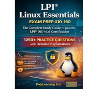 LPI Linux Essentials Exam Prep 010-160: The Complete Study Guide to pass the LPI 010 v1.6 Certification: 1250+ Practice Questions with Detailed Explanations