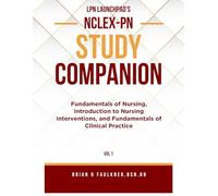 LPN Launchpad's NCLEX-PN Study Companion Vol 1: Fundamentals of Nursing, Introduction to Nursing Interventions, and Fundamentals of Clinical Practice
