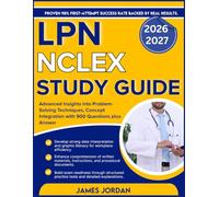 LPN NCLEX STUDY GUIDE 2026-2027: Advanced Insights into Problem-Solving Techniques, Concept Integration with 900 Questions plus Answers