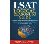 LSAT Logical Reasoning Guide: Complete Step-by-Step Guide to Ace Every Question Type, Boost Your Score, and Gain Admission to Your Dream Law School