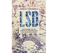 LSD. Da Albert Hofmann a Steve Jobs, da Timothy Leary a Robin Carhart-Harris: storia di una sostanza stupefacente. Con ebook