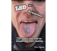 LSD for Breakfast... or how I learned to create my own reality.