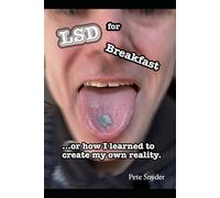 LSD for Breakfast... or how I learned to create my own reality.