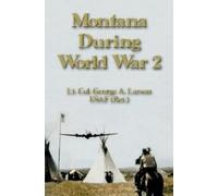 Lt. Col. George A. Larson, USAF (Ret.) Montana During World War 2 (Tascabile)