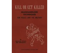 Lt Col Rex Appl KILL OR GET KILLED Manhandling Techniques For Police (Tascabile)