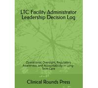 LTC Facility Administrator Leadership Decision Log: Operational Oversight, Regulatory Awareness, and Accountability in Long-Term Care