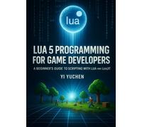 Lua 5 Programming for Game Developers: A Beginner's Guide to Scripting with Lua and LuaJIT