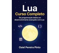 Lua: Curso Completo: Da programação básica ao desenvolvimento avançado com Lua