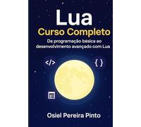 Lua: Curso Completo: Da programação básica ao desenvolvimento avançado com Lua