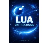 Lua en Pratique: Scripting, intégration et développement de jeux vidéo avec le langage de programmation Lua
