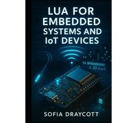 LUA FOR EMBEDDED SYSTEMS AND IOT DEVICES: BUILD FIRMWARE, SENSOR NETWORKS, AND HOME AUTOMATION WITH NODEMCU, ESP32, AND RESOURCE-CONSTRAINED MICROCONTROLLERS
