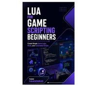 Lua for Game Scripting Beginners: Create Simple Game Logic, Mods, and Automation Scripts