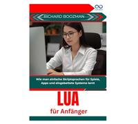 Lua für Anfänger: Wie man einfache Skriptsprachen für Spiele, Apps und eingebettete Systeme lernt