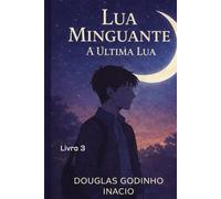 Lua Minguante: A Última Lua: Livro III da Trilogia Lua Minguante