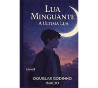 Lua Minguante: A Última Lua: Livro III da Trilogia Lua Minguante