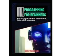 Lua Programming for Beginners: Build Real Projects with Redis Scripts, CLI Tools, Roblox, and 2D Game Engines