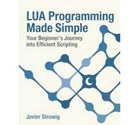 Lua Programming Made Simple: Your Beginner's Journey into Efficient Scripting
