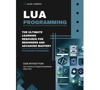 Lua Programming: The Ultimate Learning Resource for Beginners and Advanced Mastery
