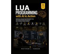 Lua Programming with AI in Action: Build Games, Automate Tasks, Write Better Code, and Accelerate Software Development with AI-Powered Coding Techniques