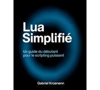 Lua Simplifié: Un guide du débutant pour le scripting puissant