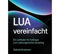 Lua Vereinfacht: Ein Leitfaden für Anfänger zum Leistungsstarken Scripting