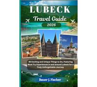 LUBECK TRAVEL GUIDE: 85 Exciting and Unique Things to Do, Featuring Must Try Experiences in and around Lubeck for a Truly Unforgettable Journey