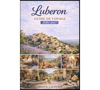 Luberon Guide de voyage 2026-2027: Découvrez les plus beaux villages, la gastronomie régionale, les sites historiques, les excursions à la journée et ... voyage au ralenti dans le sud de la France.