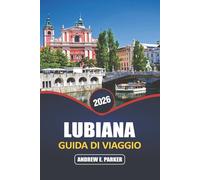 Lubiana Guida Di Viaggio 2026: Esplora l'affascinante capitale slovena, le principali attrazioni, le gemme nascoste, la cucina locale e il ricco patrimonio culturale