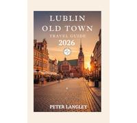 LUBLIN OLD TOWN TRAVEL GUIDE: Pictorial Journey Through History, Flavor, and Festivity in Poland's Hidden Jewel
