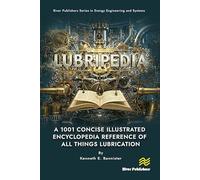 Lubripedia: A 1001 Concise Illustrated Encyclopedia Reference of all Things Lubrication