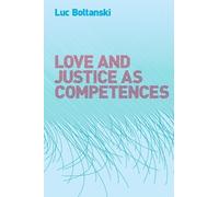 Luc Boltanski Love and Justice as Competences (Tascabile)