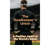 Luca Carrera The Goalkeeper's Union: A Position Apart in the World's (Tascabile)