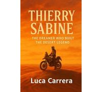 Thierry Sabine: The Dreamer Who Built the Desert Legend