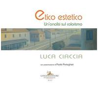 Luca Ciaccia. Etico estetico. Un'analisi sul colorismo