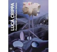 Luca Crippa. Pioniere del surrealismo italiano. Ediz. illustrata
