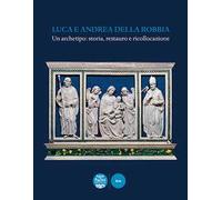 Luca e Andrea della Robbia. Un archetipo: storia, restauro e ricollocazione. Ediz. a colori