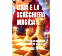 LUCA E LA SCACCHIERA MAGICA: AVVENTURE DI UN PICCOLO MAESTRO DI SCACCHI