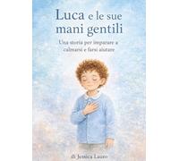 Luca e le sue mani gentili: Una storia per imparare a calmarsi e farsi aiutare