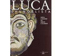 Luca evangelista. Parola e immagine tra Oriente e Occidente. Catalogo della mostra
