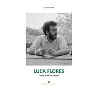 Luca Flores. Uomo, musicista, artista