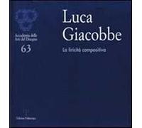 Luca Giacobbe. La liricità compositiva. Catalogo della mostra (Firenze, 4-3 ottobre 2011). Ediz. illustrata