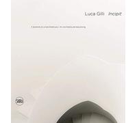 Luca Gilli. Incipit. Il divenire di un'architettura-An arcitectural becomi...