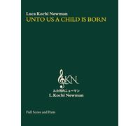 Luca Kochi Newman - Unto Us a Child is Born: For Chorus and Piano