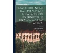 Luca Landucci Diario Fiorentino Dal 1450 Al 1516 Di Luca Land (Copertina rigida)