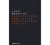 Luca Moretto. Architettura per la vita-Architecture for life. Ediz. a colo...
