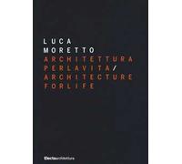Luca Moretto. Architettura per la vita-Architecture for life. Ediz. a colori