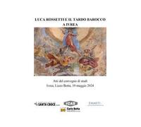Luca Rossetti e il tardo barocco a Ivrea. Atti del Convegno (Ivrea Liceo Botta, 10 maggio 2024)