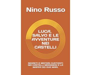 LUCA, SALVO E LE AVVENTURE NEI CASTELLI: SEGRETI E MISTERI CUSTODITI NEI CASTELLI MESSINESI E LA MAPPA DEI DUE MARI.