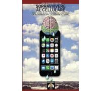 Sopravvivere al cellulare: Come social e cell ti plasmano il cervello e ti rovinano la vita, la libertà e gli amori...: 13